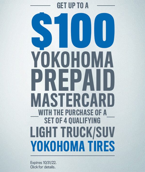 Get up to a $100 Yokohama Prepaid Mastercard with the purchase of a set of four qualifying light truck/SUV Yokohama Tires